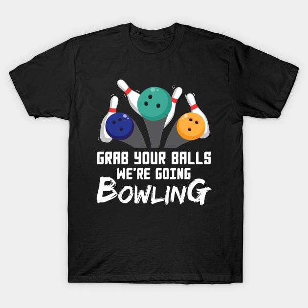 Grab Your Balls We're Going Bowling - Gift Bowling T-Shirt by giftideas